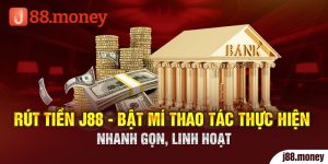 Rút Tiền J88 - Bật Mí Thao Tác Thực Hiện Nhanh Gọn, Linh Hoạt