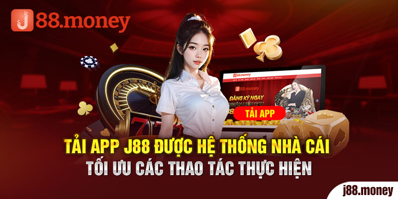 Tải app J88 được hệ thống nhà cái tối ưu các thao tác thực hiện 