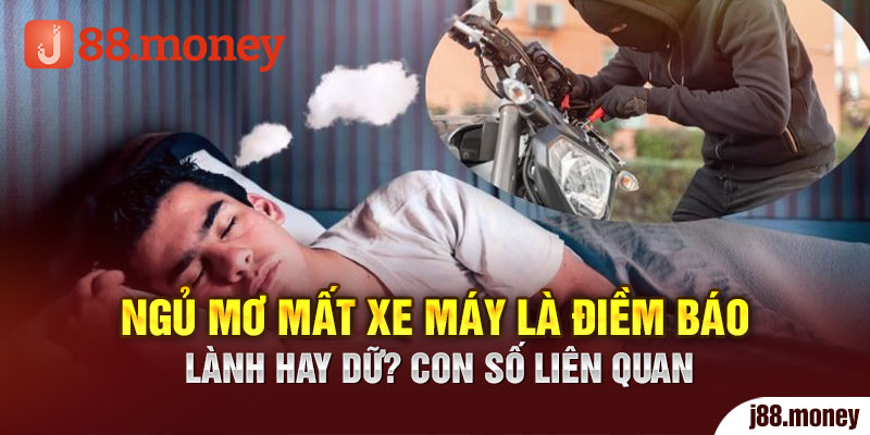 Ngủ Mơ Mất Xe Máy Là Điềm Báo Lành Hay Dữ? Con Số Liên Quan