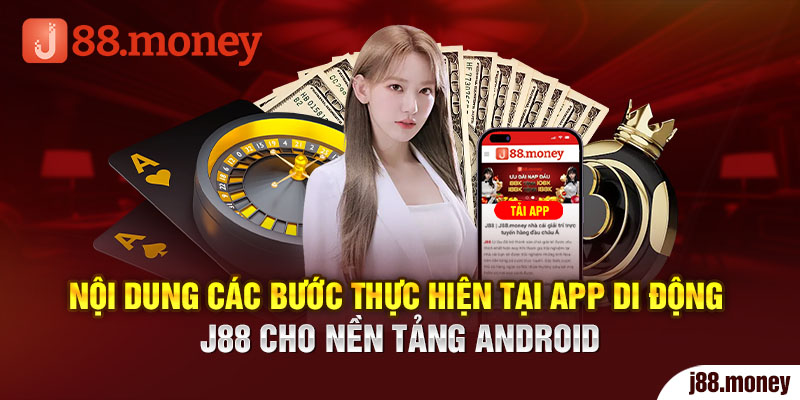 Nội dung các bước thực hiện tại app di động J88 cho nền tảng Android