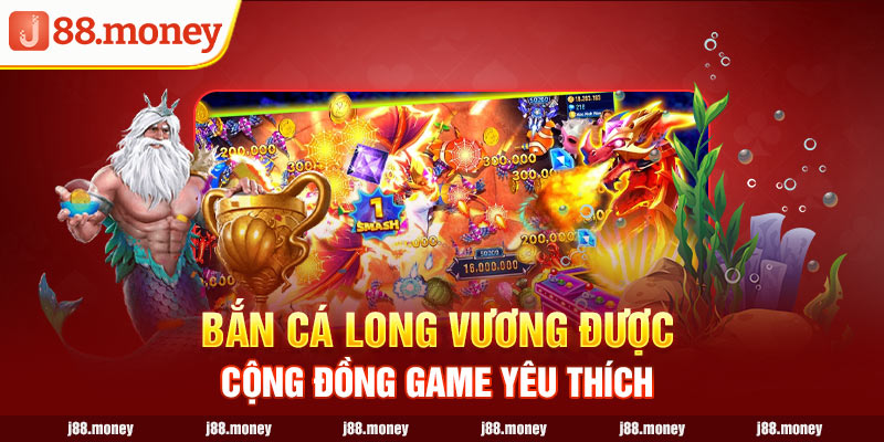 Bắn cá long vương được cộng đồng game yêu thích