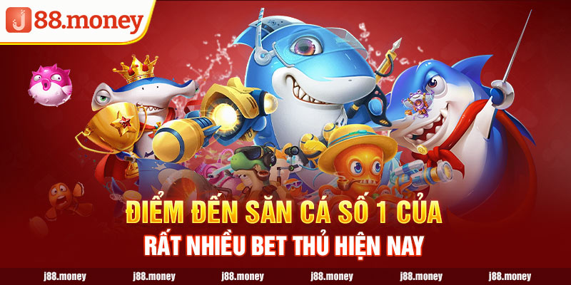 Điểm đến săn cá số 1 của rất nhiều bet thủ hiện nay