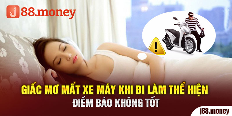 GIấc mơ mất xe máy khi đi làm thể hiện điềm báo không tốt