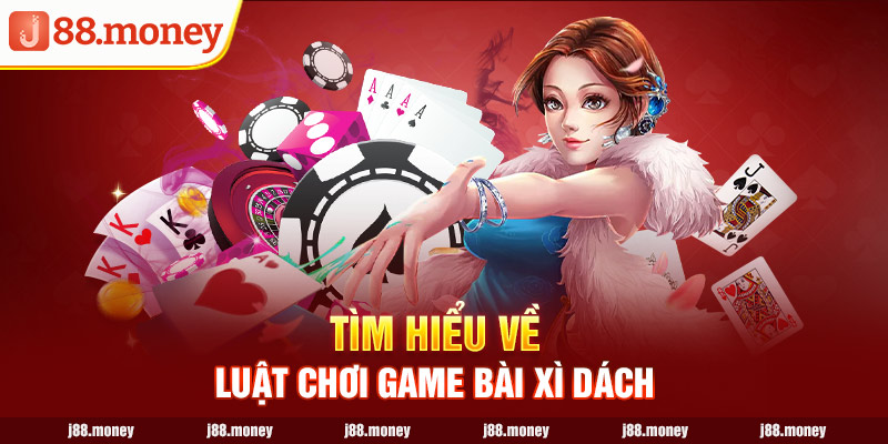 Tìm hiểu về luật chơi game bài Xì dách