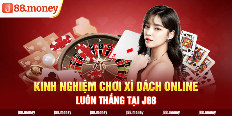 Kinh nghiệm chơi xì dách online luôn thắng tại J88