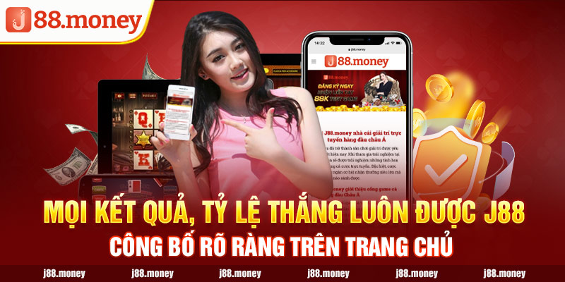 Mọi kết quả, tỷ lệ thắng luôn được J88 công bố rõ ràng trên trang chủ