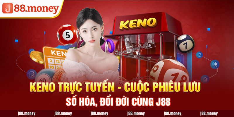 Keno Trực Tuyến - Cuộc Phiêu Lưu Số Hóa, Đổi Đời Cùng J88