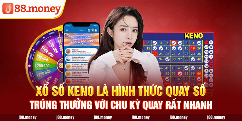 Xổ số Keno là hình thức quay số trúng thưởng với chu kỳ quay rất nhanh