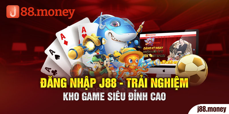 Đăng Nhập J88 - Trải Nghiệm Kho Game Siêu Đỉnh Cao