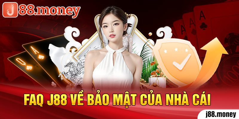 FAQ J88 về bảo mật của nhà cái