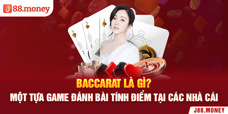 Baccarat là gì - Một tựa game đánh bài tính điểm tại các nhà cái