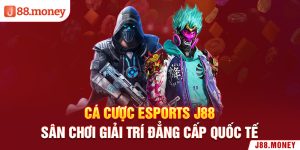 Cá cược Esports J88 – sân chơi giải trí đẳng cấp quốc tế