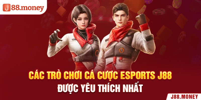 Các trò chơi cá cược Esports J88 được yêu thích nhất