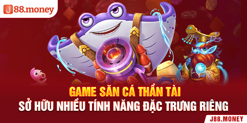 Game bắn cá Thần Tài sở hữu nhiều tính năng đặc trưng riêng