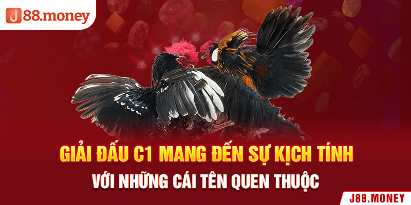 Giải đấu C1 mang đến sự kịch tính với những cái tên quen thuộc