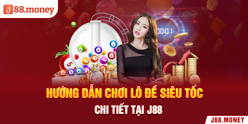 Hướng Dẫn Chơi Lô Đề Siêu Tốc Chi Tiết Tại J88