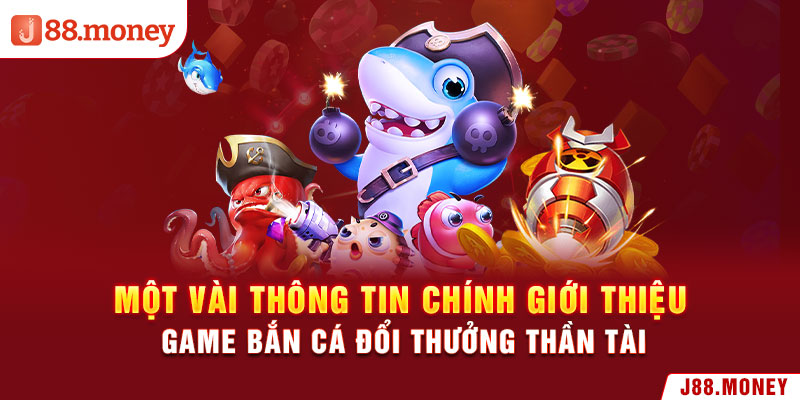 Một vài thông tin chính giới thiệu game bắn cá đổi thưởng Thần Tài