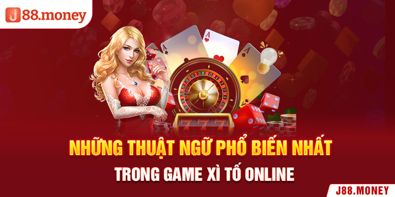 Những thuật ngữ phổ biến nhất trong game xì tố online