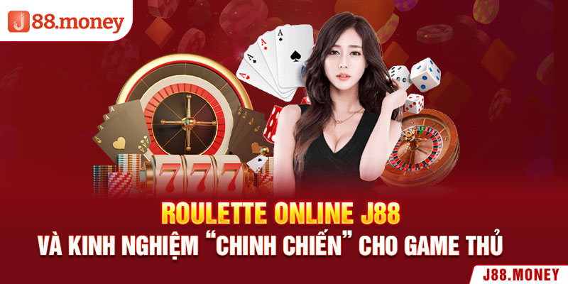 Roulette Online J88 Và Kinh Nghiệm “Chinh Chiến" Cho Game Thủ