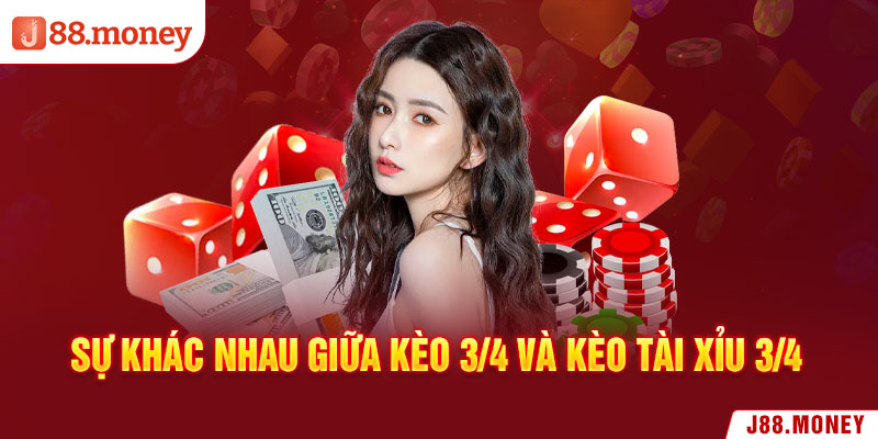 Sự khác nhau giữa kèo 3/4 và kèo tài xỉu 3/4