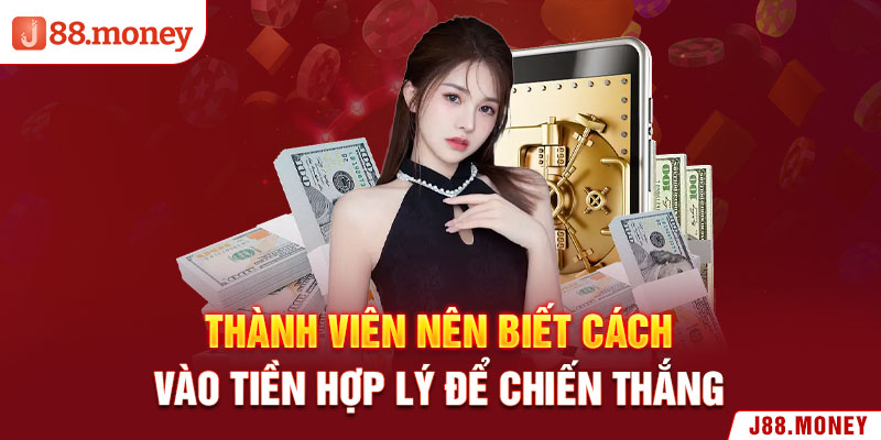 Thành viên nên biết cách vào tiền hợp lý để chiến thắng