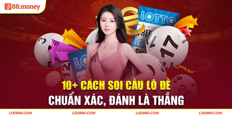 10+ Cách Soi Cầu Lô Đề Chuẩn Xác, Đánh Là Thắng