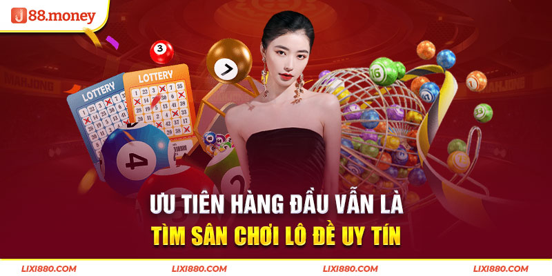 Ưu tiên hàng đầu vẫn là tìm sân chơi lô đề uy tín