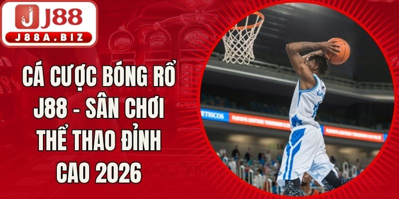 Cá Cược Bóng Rổ J88 - Sân Chơi Thể Thao Đỉnh Cao 2026
