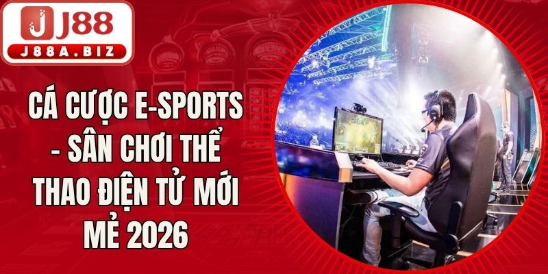 Cá Cược E-Sports - Sân Chơi Thể Thao Điện Tử Mới Mẻ 2026