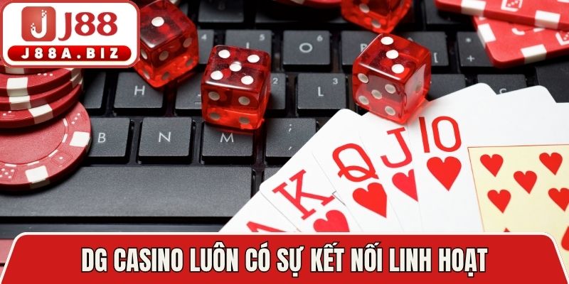 DG casino luôn có sự kết nối linh hoạt