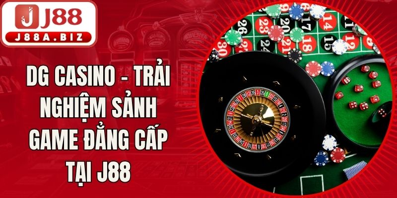 Dg Casino - Trải Nghiệm Sảnh Game Đẳng Cấp Tại J88
