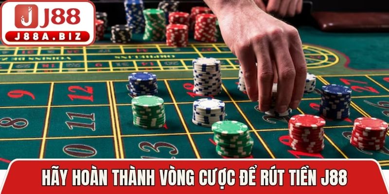 Hãy hoàn thành vòng cược để rút tiền J88