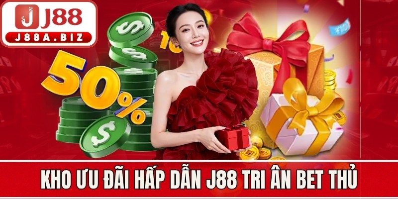 Kho ưu đãi hấp dẫn J88 tri ân anh em bet thủ