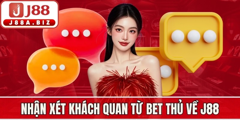 Nhận xét khách quan từ bet thủ về J88