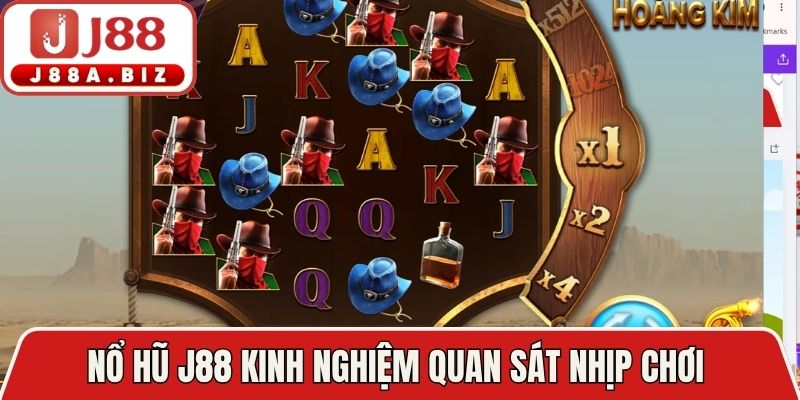 Nổ hũ J88 kinh nghiệm quan sát nhịp chơi