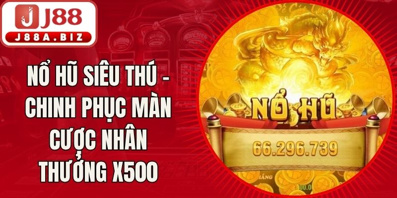 Nổ Hũ Siêu Thú - Chinh Phục Màn Cược Nhân Thưởng X500