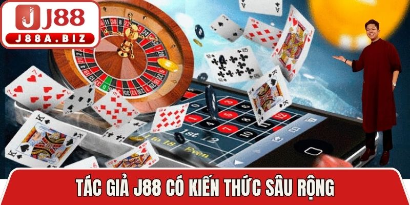 Tác giả J88 có kiến thức sâu rộng